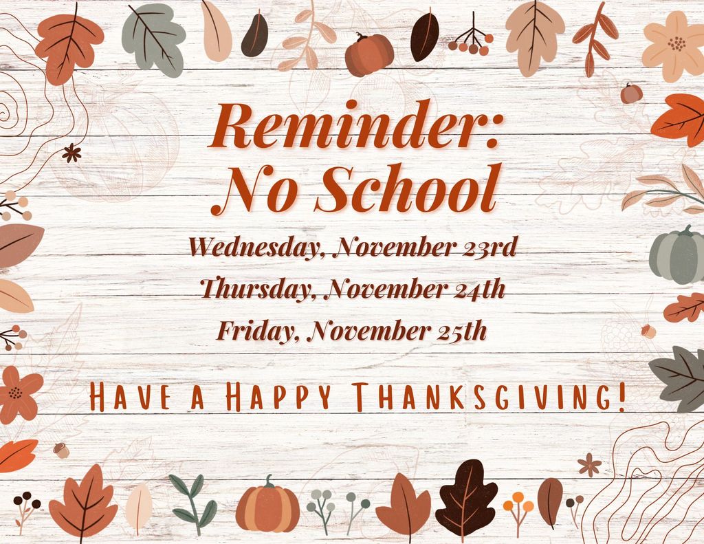 Reminder! Thanksgiving Break is this week! No School on Wednesday, Thursday, or Friday! 